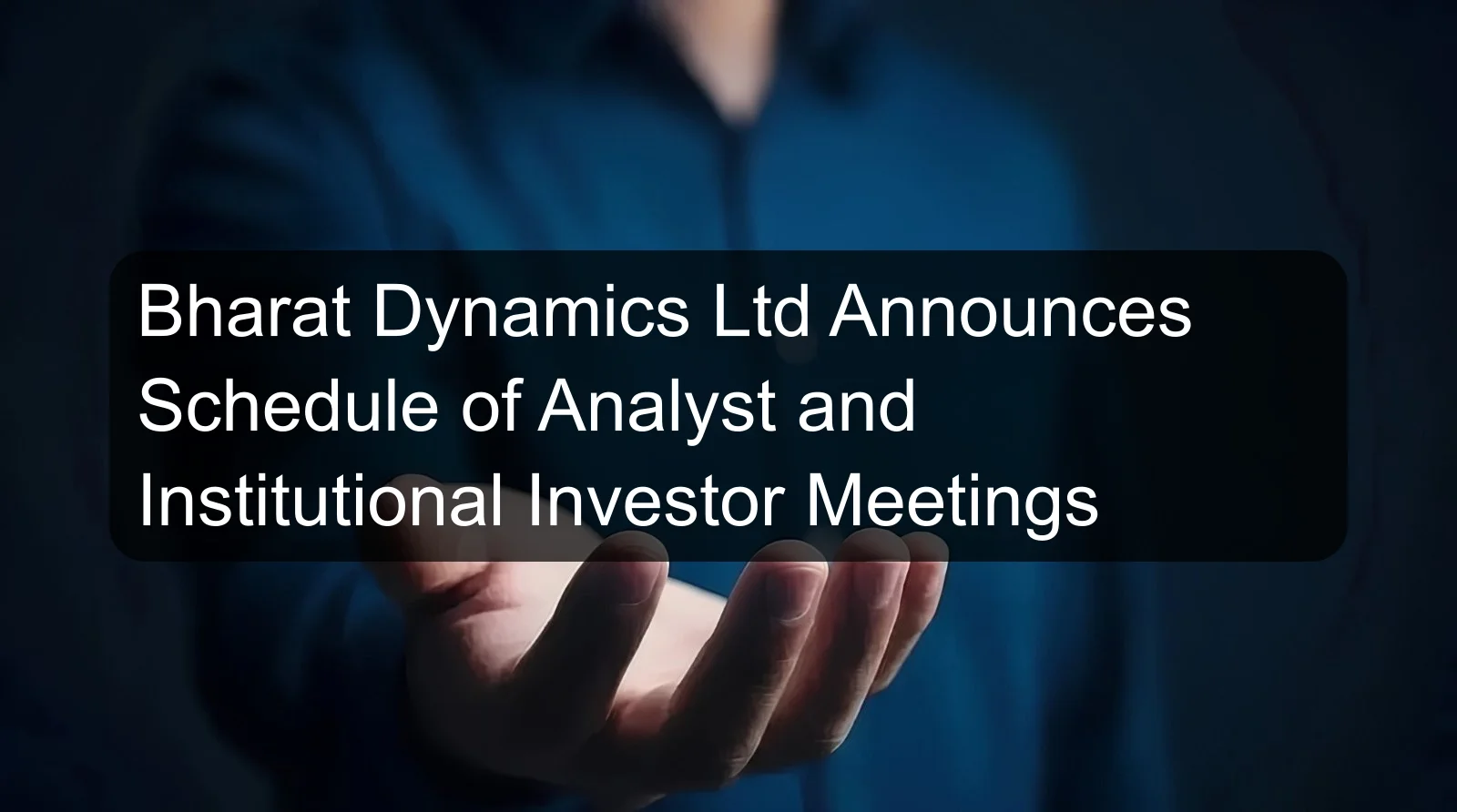 Bharat Dynamics Ltd Announces Schedule of Analyst and Institutional Investor Meetings
