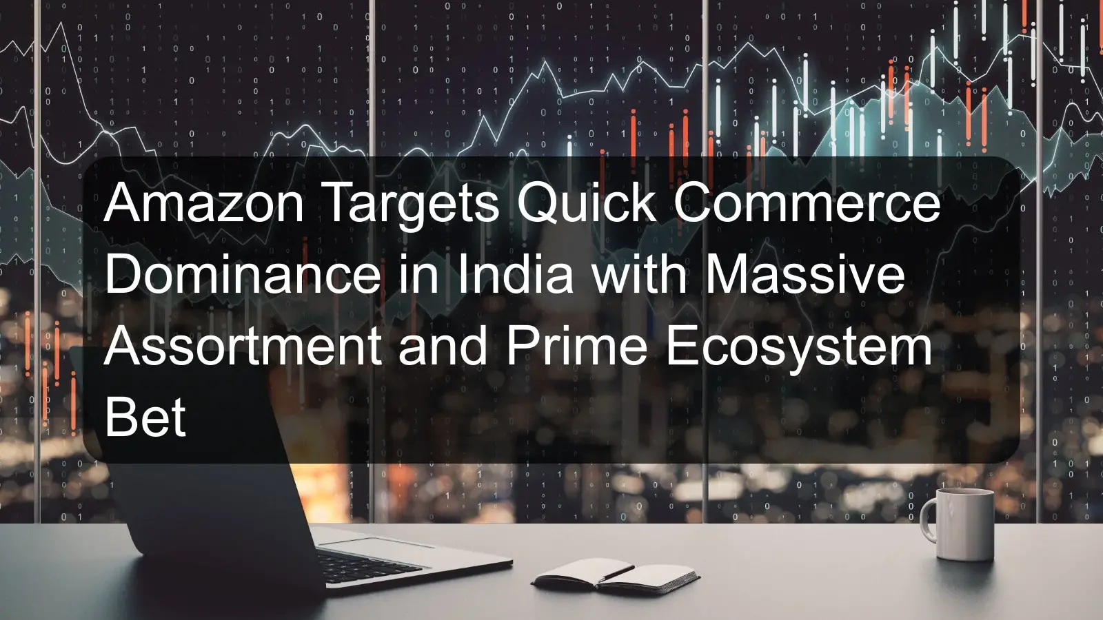 Amazon Targets Quick Commerce Dominance in India with Massive Assortment and Prime Ecosystem Bet
