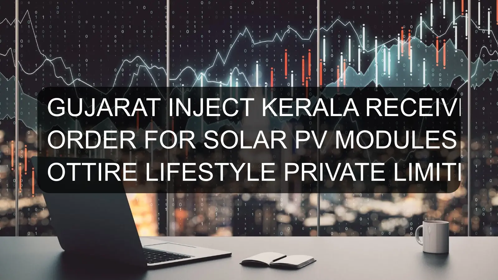 GUJARAT INJECT KERALA RECEIVES ORDER FOR SOLAR PV MODULES FROM OTTIRE LIFESTYLE PRIVATE LIMITED GUJARAT INJECT KERALA RECEIVES ORDER FOR SOLAR PV MODULES FROM OTTIRE LIFESTYLE PRIVATE LIMITED