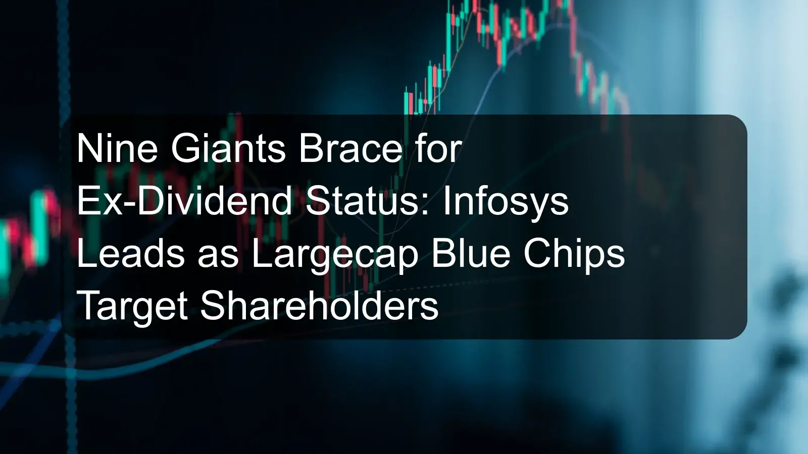 Nine Giants Brace for Ex-Dividend Status: Infosys Leads as Largecap Blue Chips Target Shareholders Nine Giants Brace for Ex-Dividend Status: Infosys Leads as Largecap Blue Chips Target Shareholders