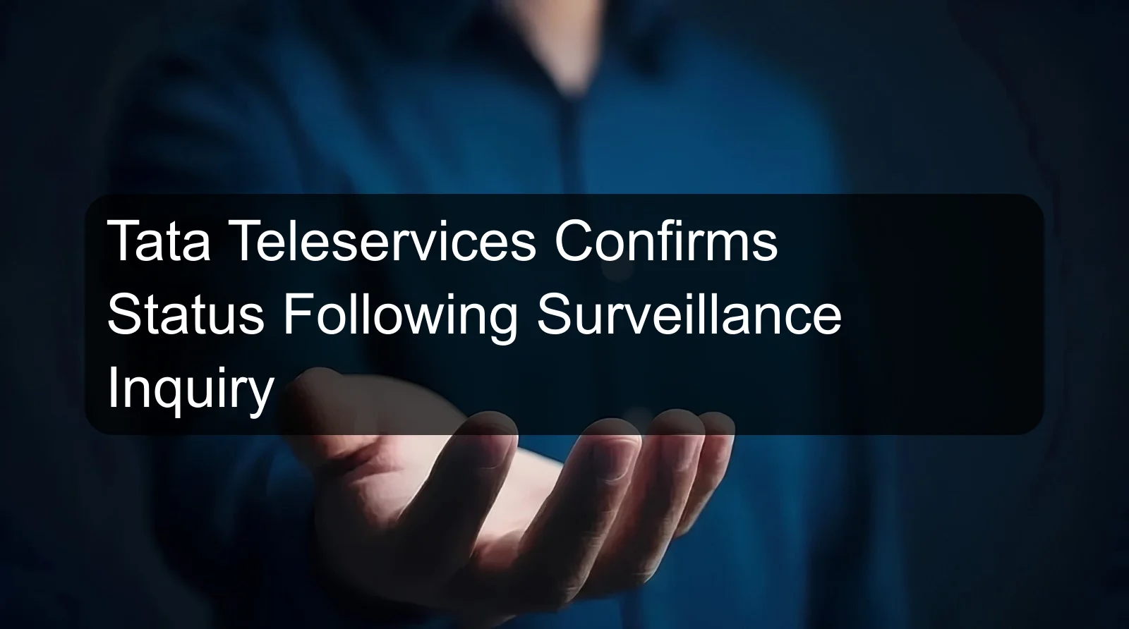 Tata Teleservices Confirms Status Following Surveillance Inquiry