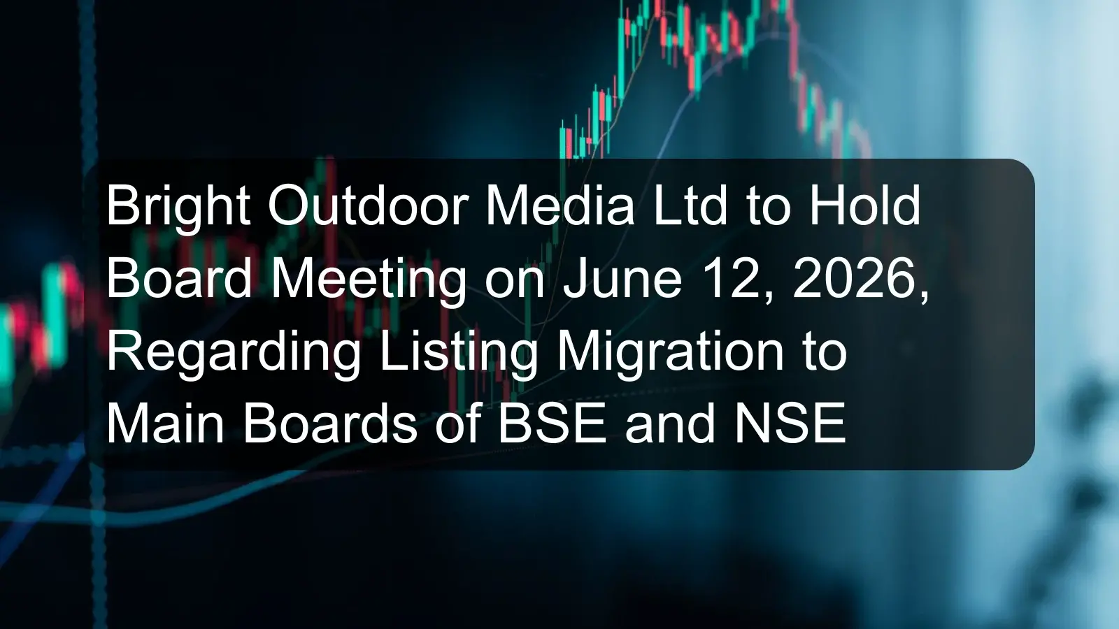 Bright Outdoor Media Ltd to Hold Board Meeting on June 12, 2026, Regarding Listing Migration to Main Boards of BSE and NSE