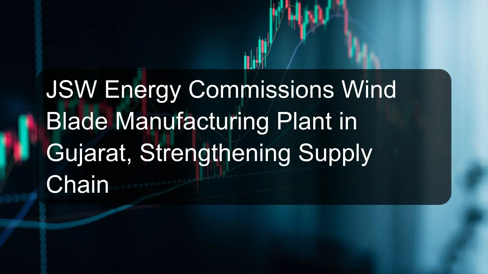 JSW Energy Commissions Wind Blade Manufacturing Plant in Gujarat, Strengthening Supply Chain JSW Energy Commissions Wind Blade Manufacturing Plant in Gujarat, Strengthening Supply Chain