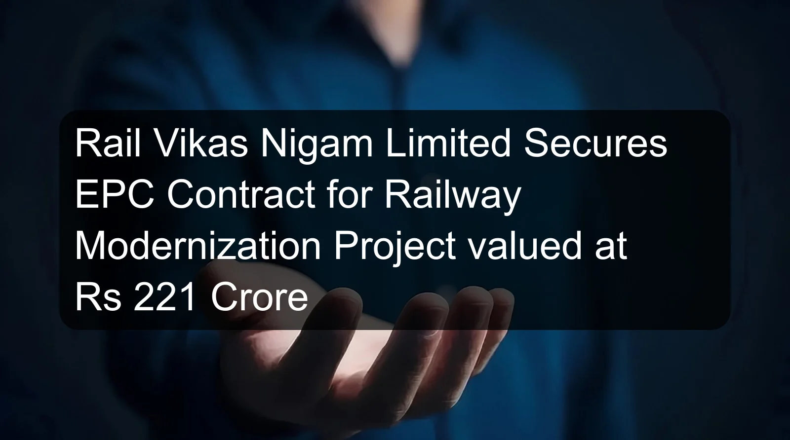 Rail Vikas Nigam Limited Secures EPC Contract for Railway Modernization Project valued at Rs 221 Crore