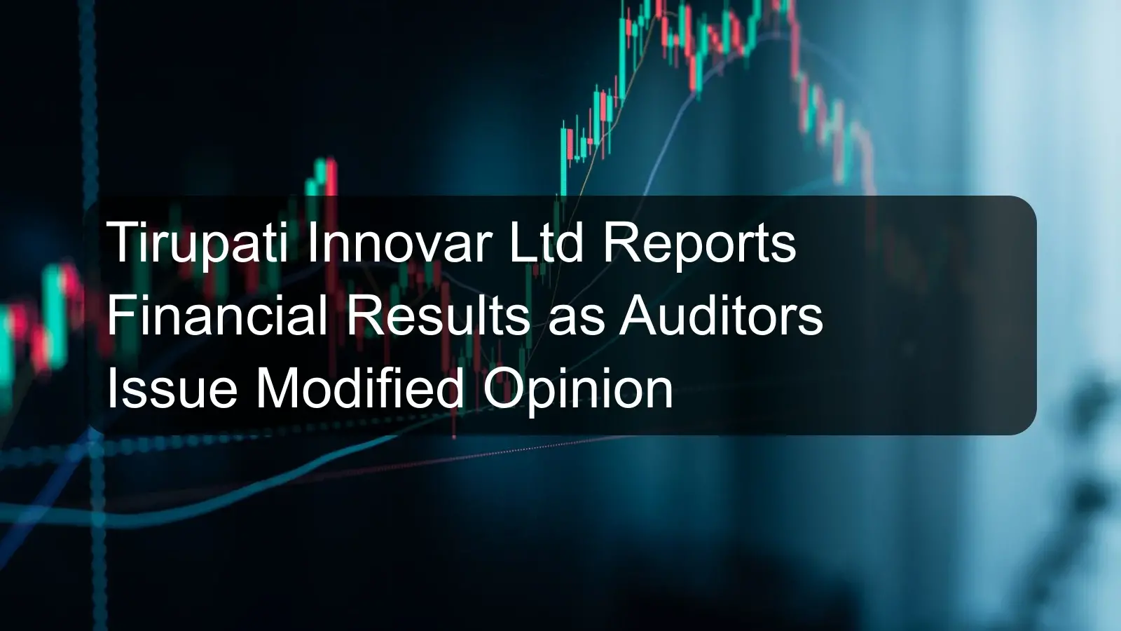 Tirupati Innovar Ltd Reports Financial Results as Auditors Issue Modified Opinion