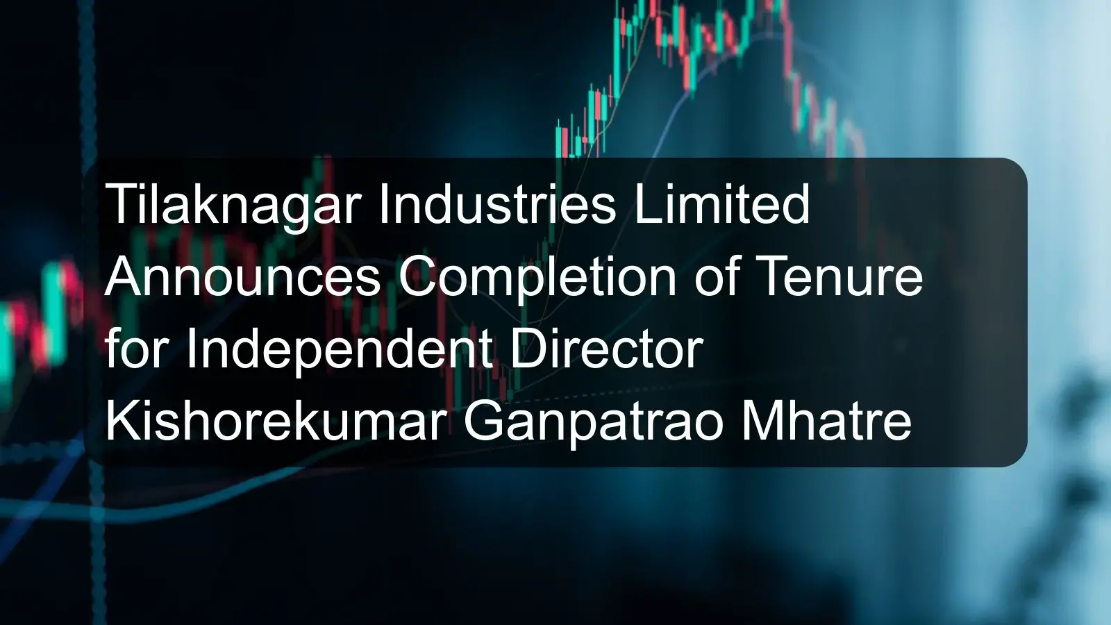 Tilaknagar Industries Limited Announces Completion of Tenure for Independent Director Kishorekumar Ganpatrao Mhatre