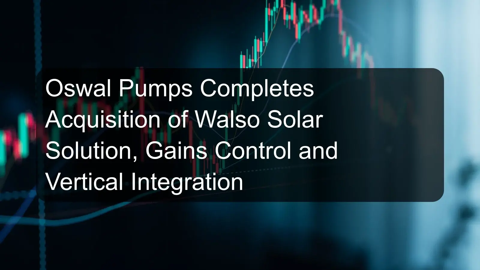 Oswal Pumps Completes Acquisition of Walso Solar Solution, Gains Control and Vertical Integration