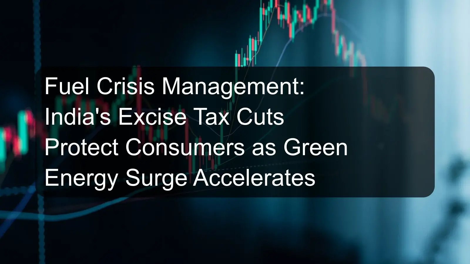 Fuel Crisis Management: India's Excise Tax Cuts Protect Consumers as Green Energy Surge Accelerates Fuel Crisis Management: India's Excise Tax Cuts Protect Consumers as Green Energy Surge Accelerates