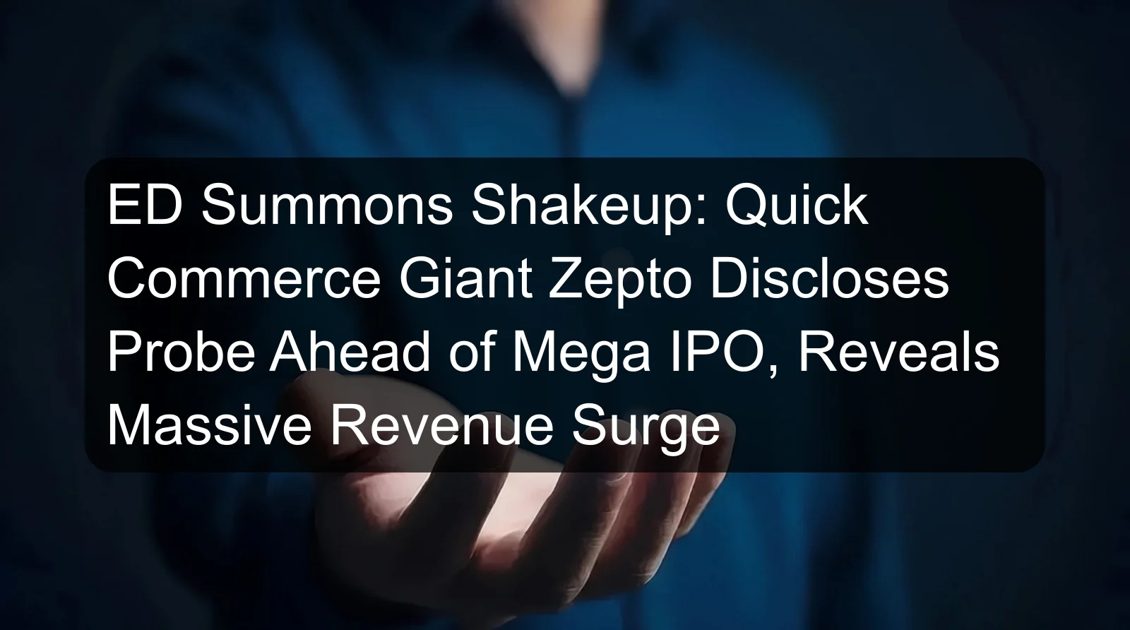 ED Summons Shakeup: Quick Commerce Giant Zepto Discloses Probe Ahead of Mega IPO, Reveals Massive Revenue Surge