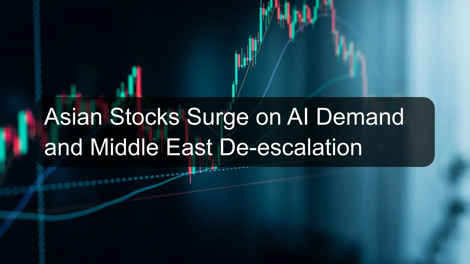 Asian Stocks Surge on AI Demand and Middle East De-escalation