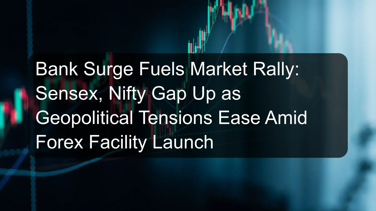 Bank Surge Fuels Market Rally: Sensex, Nifty Gap Up as Geopolitical Tensions Ease Amid Forex Facility Launch Bank Surge Fuels Market Rally: Sensex, Nifty Gap Up as Geopolitical Tensions Ease Amid Forex Facility Launch