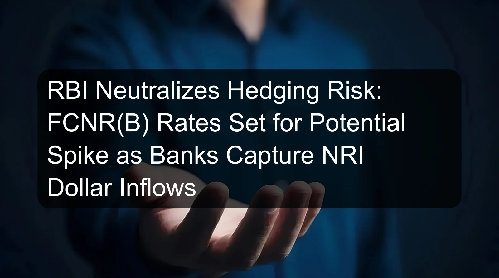 RBI Neutralizes Hedging Risk: FCNR(B) Rates Set for Potential Spike as Banks Capture NRI Dollar Inflows RBI Neutralizes Hedging Risk: FCNR(B) Rates Set for Potential Spike as Banks Capture NRI Dollar Inflows