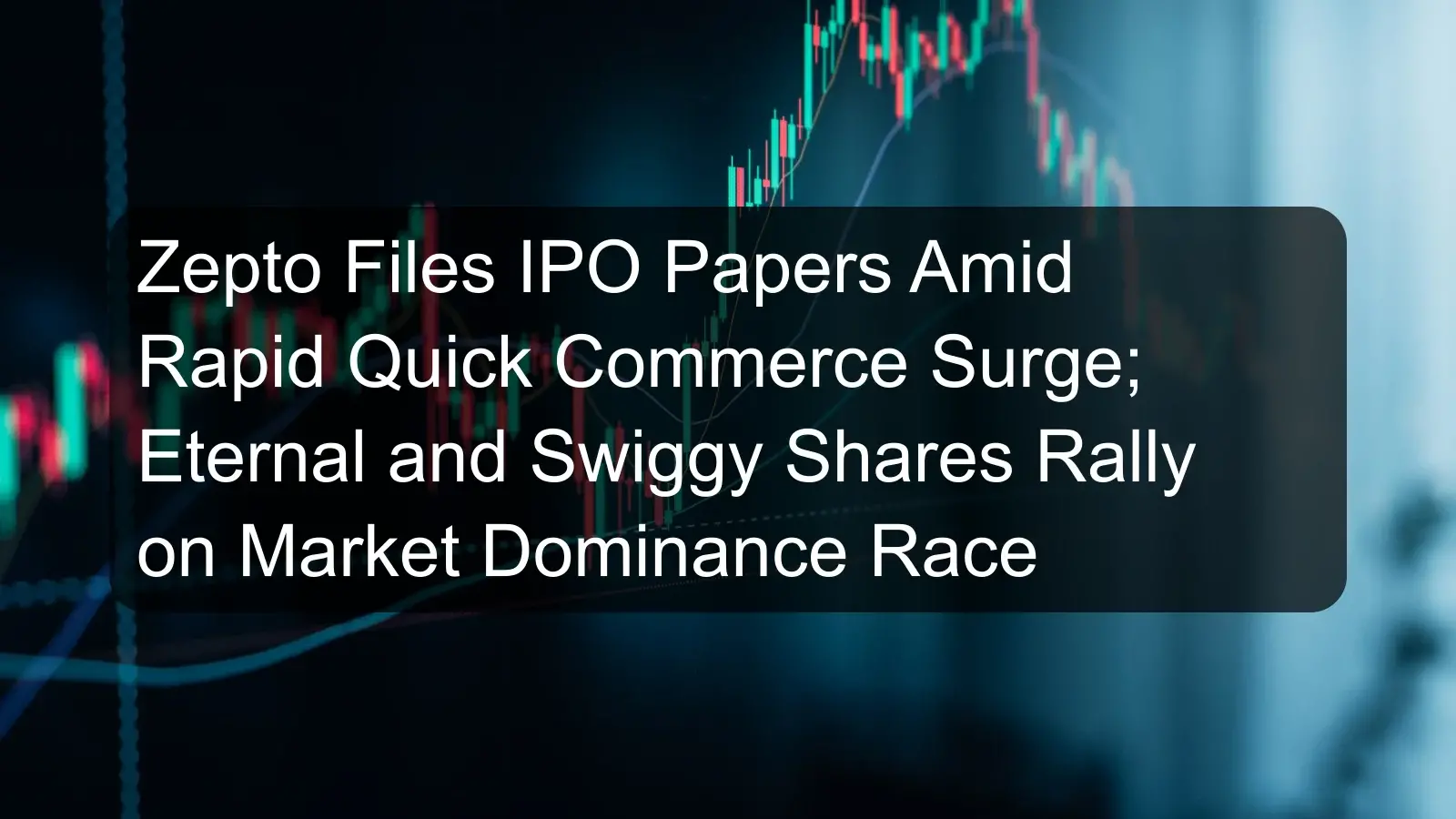 Zepto Files IPO Papers Amid Rapid Quick Commerce Surge; Eternal and Swiggy Shares Rally on Market Dominance Race