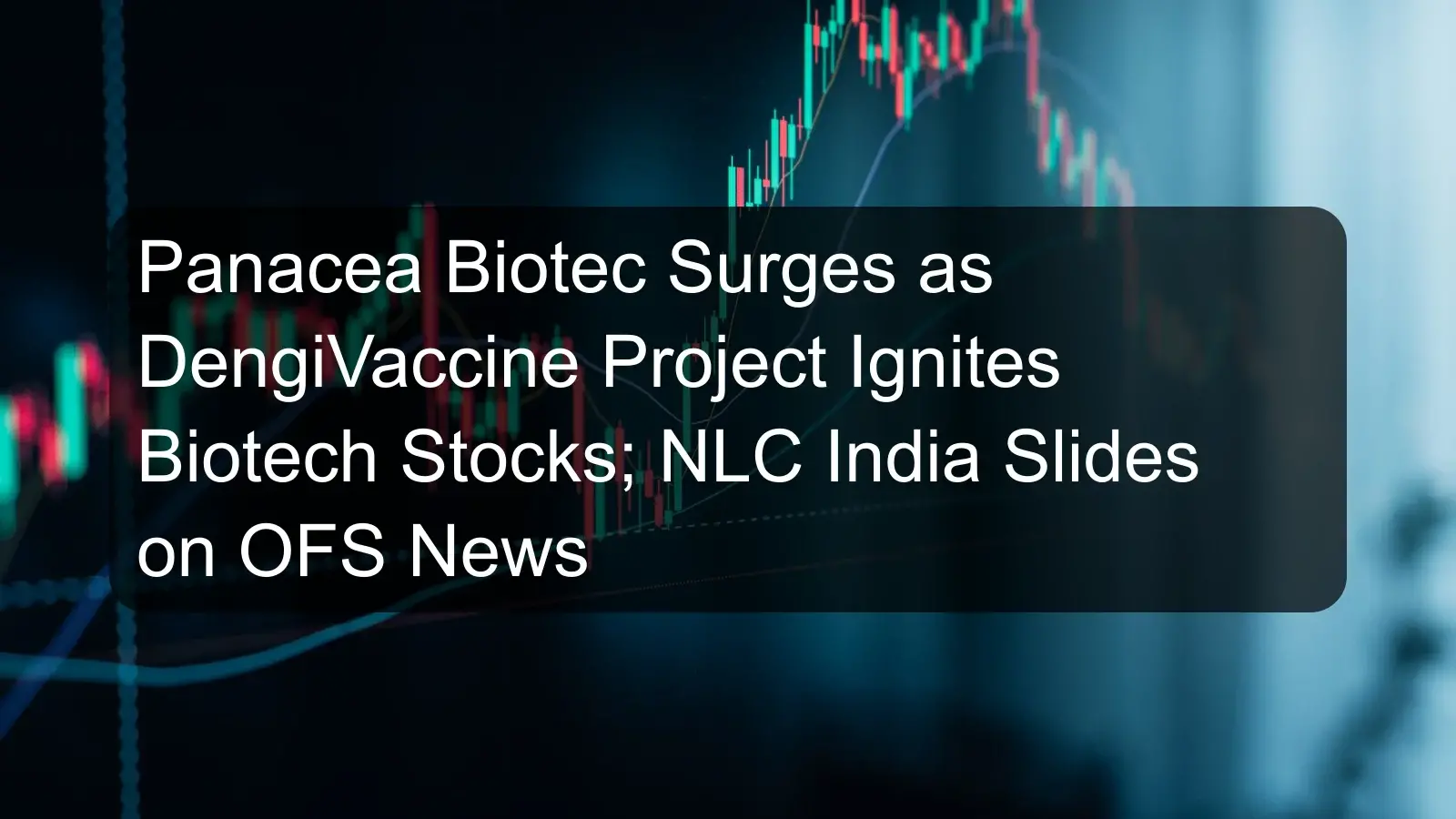 Panacea Biotec Surges as DengiVaccine Project Ignites Biotech Stocks; NLC India Slides on OFS News Panacea Biotec Surges as DengiVaccine Project Ignites Biotech Stocks; NLC India Slides on OFS News