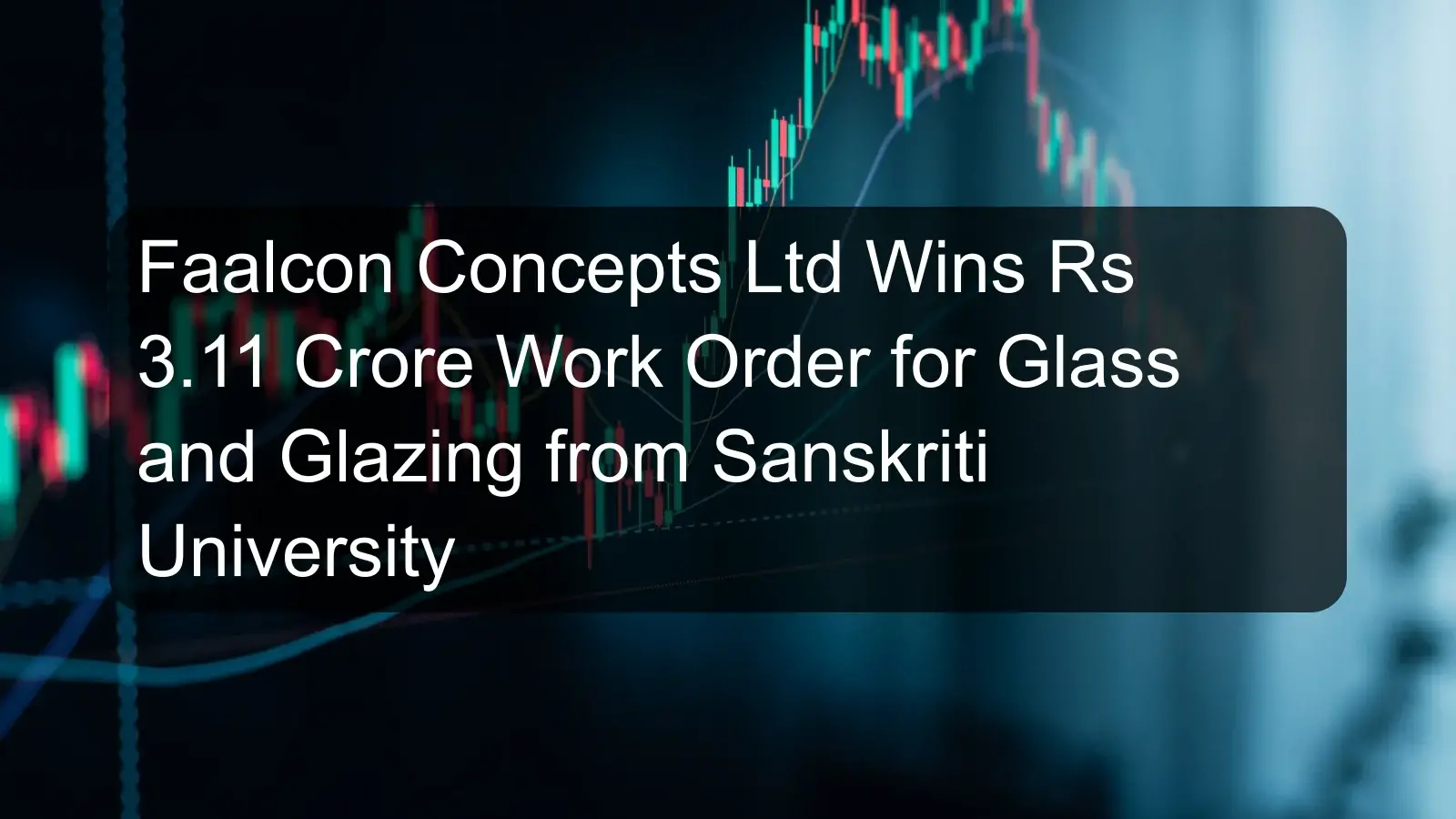 Faalcon Concepts Ltd Wins Rs 3.11 Crore Work Order for Glass and Glazing from Sanskriti University Faalcon Concepts Ltd Wins Rs 3.11 Crore Work Order for Glass and Glazing from Sanskriti University
