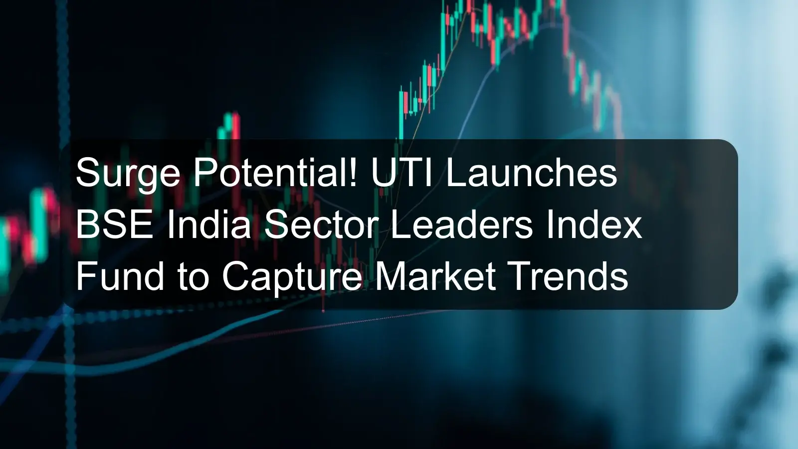 Surge Potential! UTI Launches BSE India Sector Leaders Index Fund to Capture Market Trends