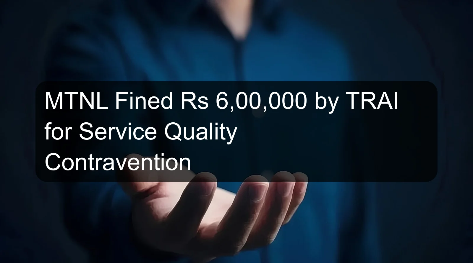 MTNL Fined Rs 6,00,000 by TRAI for Service Quality Contravention