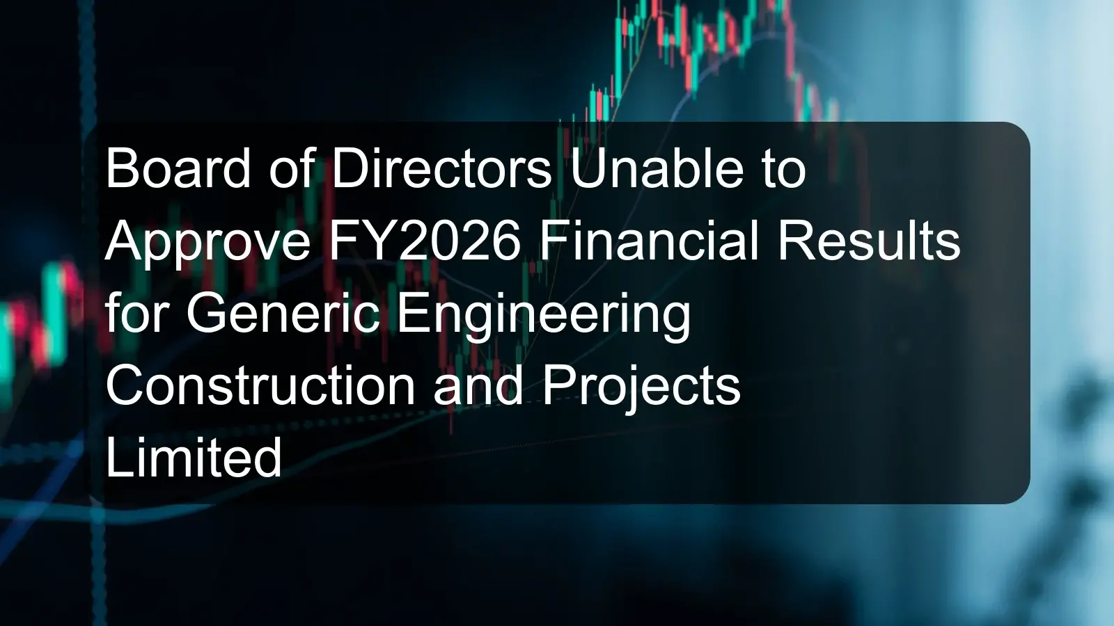 Board of Directors Unable to Approve FY2026 Financial Results for Generic Engineering Construction and Projects Limited