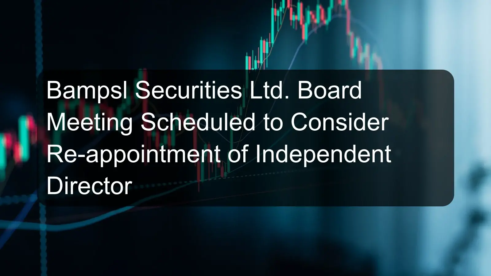 Bampsl Securities Ltd. Board Meeting Scheduled to Consider Re-appointment of Independent Director Bampsl Securities Ltd. Board Meeting Scheduled to Consider Re-appointment of Independent Director
