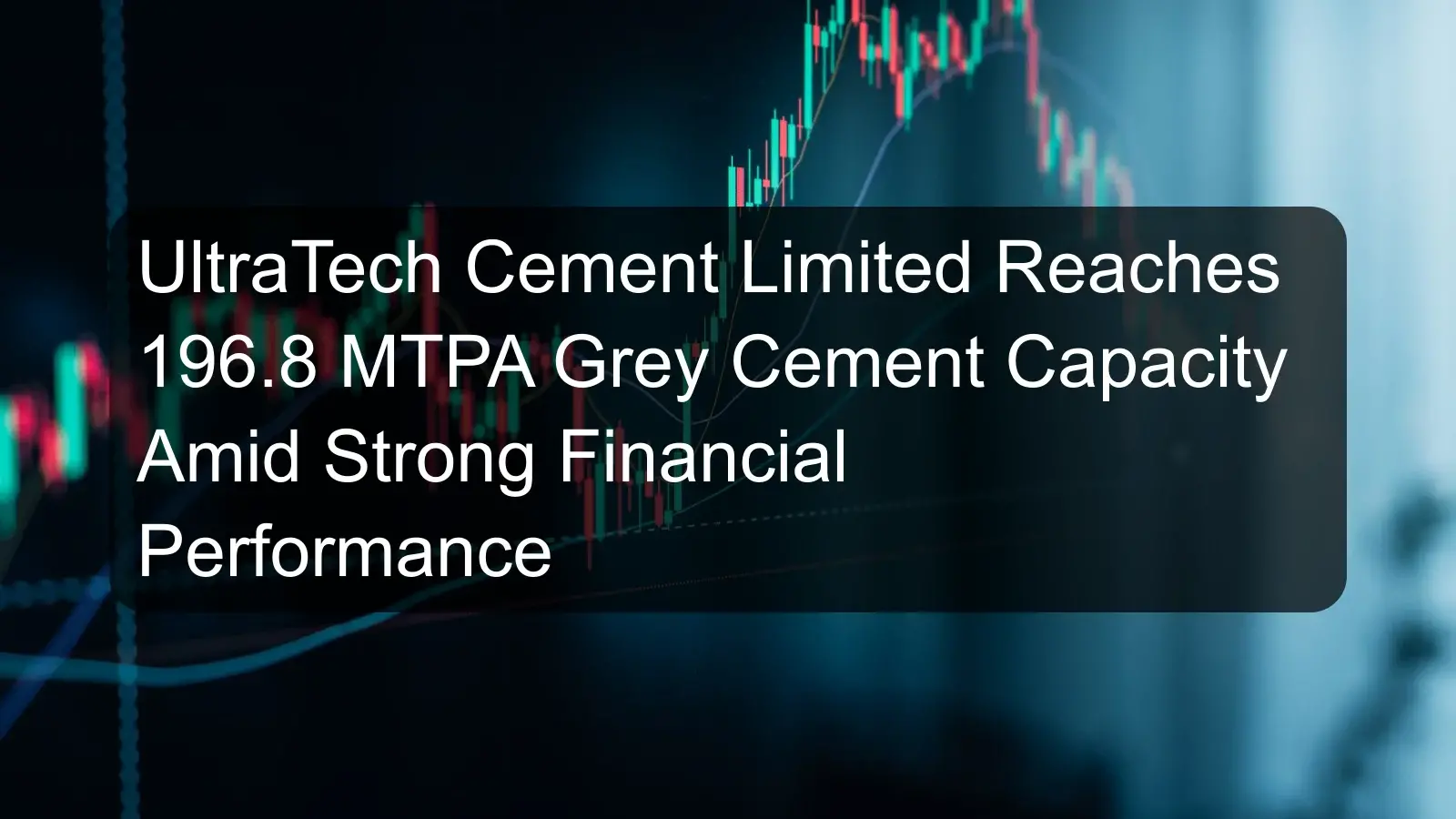 UltraTech Cement Limited Reaches 196.8 MTPA Grey Cement Capacity Amid Strong Financial Performance