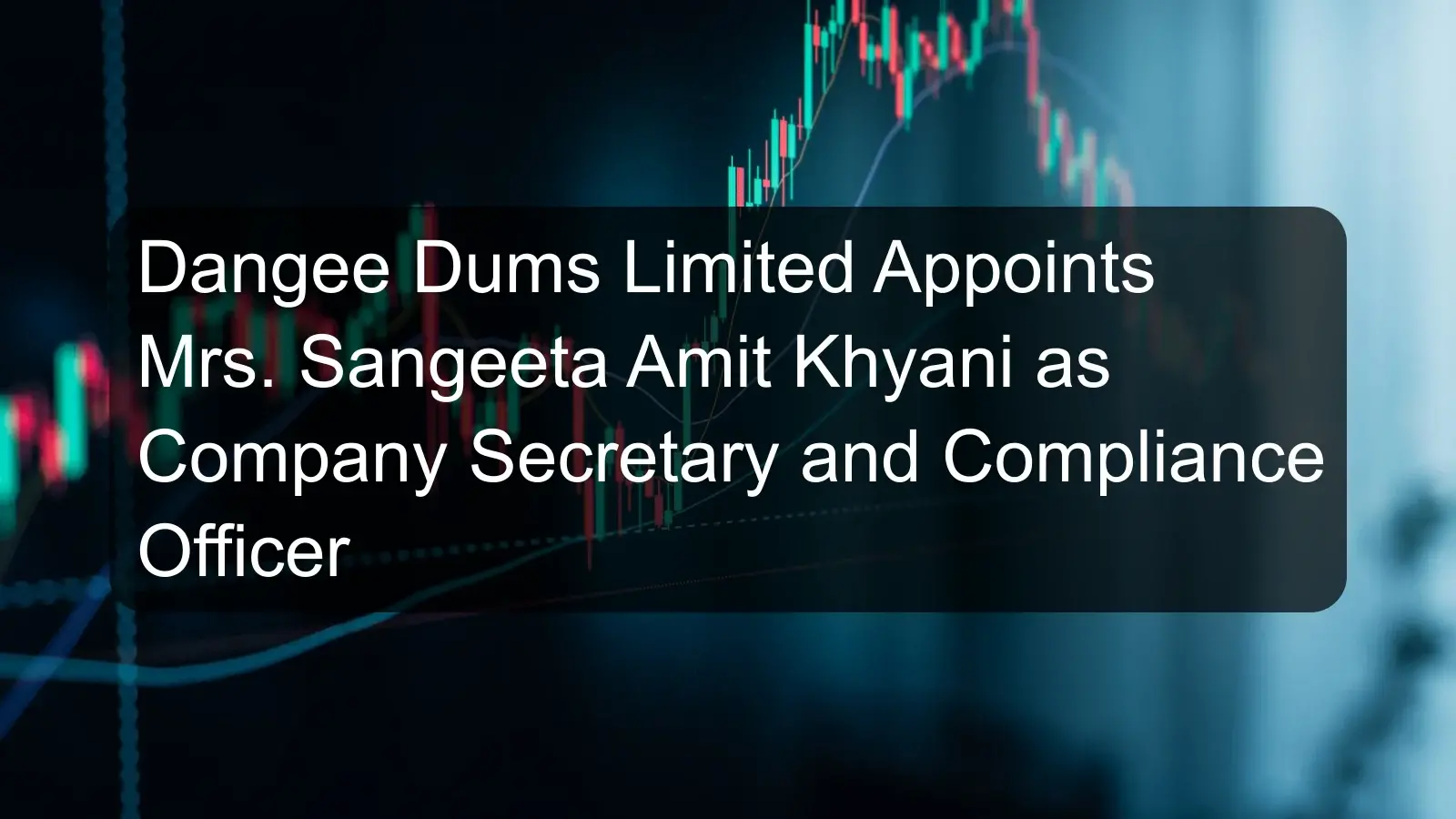 Dangee Dums Limited Appoints Mrs. Sangeeta Amit Khyani as Company Secretary and Compliance Officer Dangee Dums Limited Appoints Mrs. Sangeeta Amit Khyani as Company Secretary and Compliance Officer