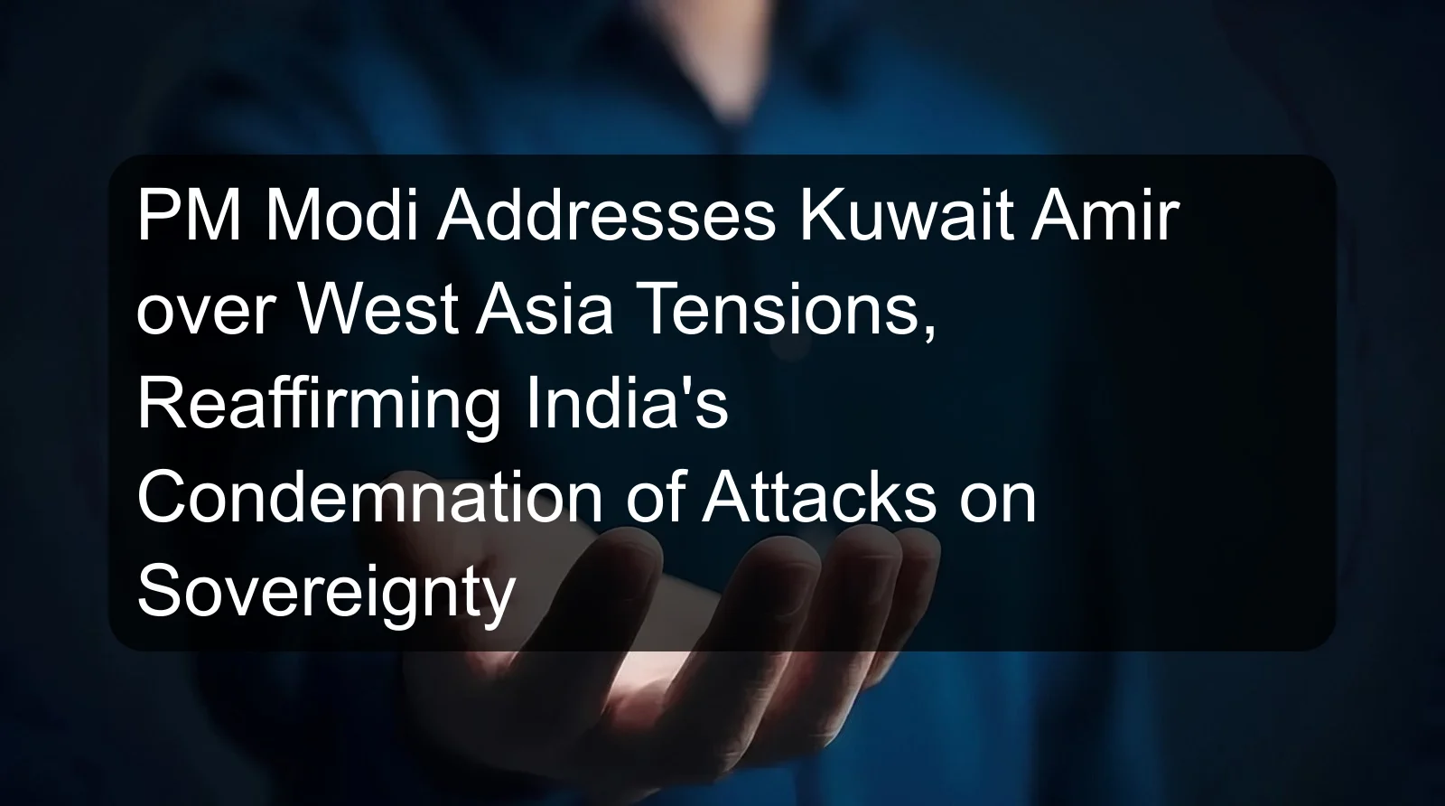 PM Modi Addresses Kuwait Amir over West Asia Tensions, Reaffirming India's Condemnation of Attacks on Sovereignty