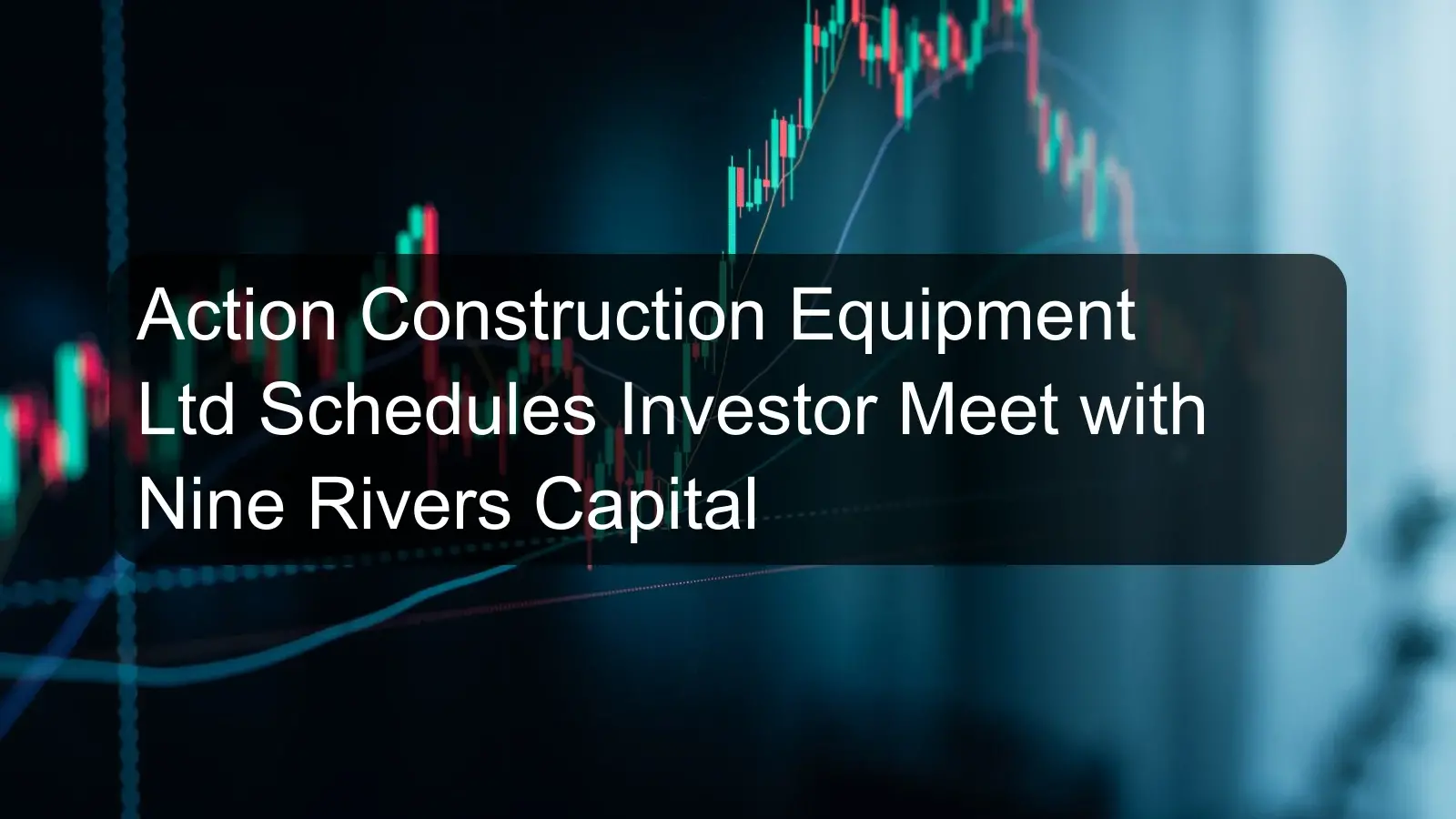 Action Construction Equipment Ltd Schedules Investor Meet with Nine Rivers Capital