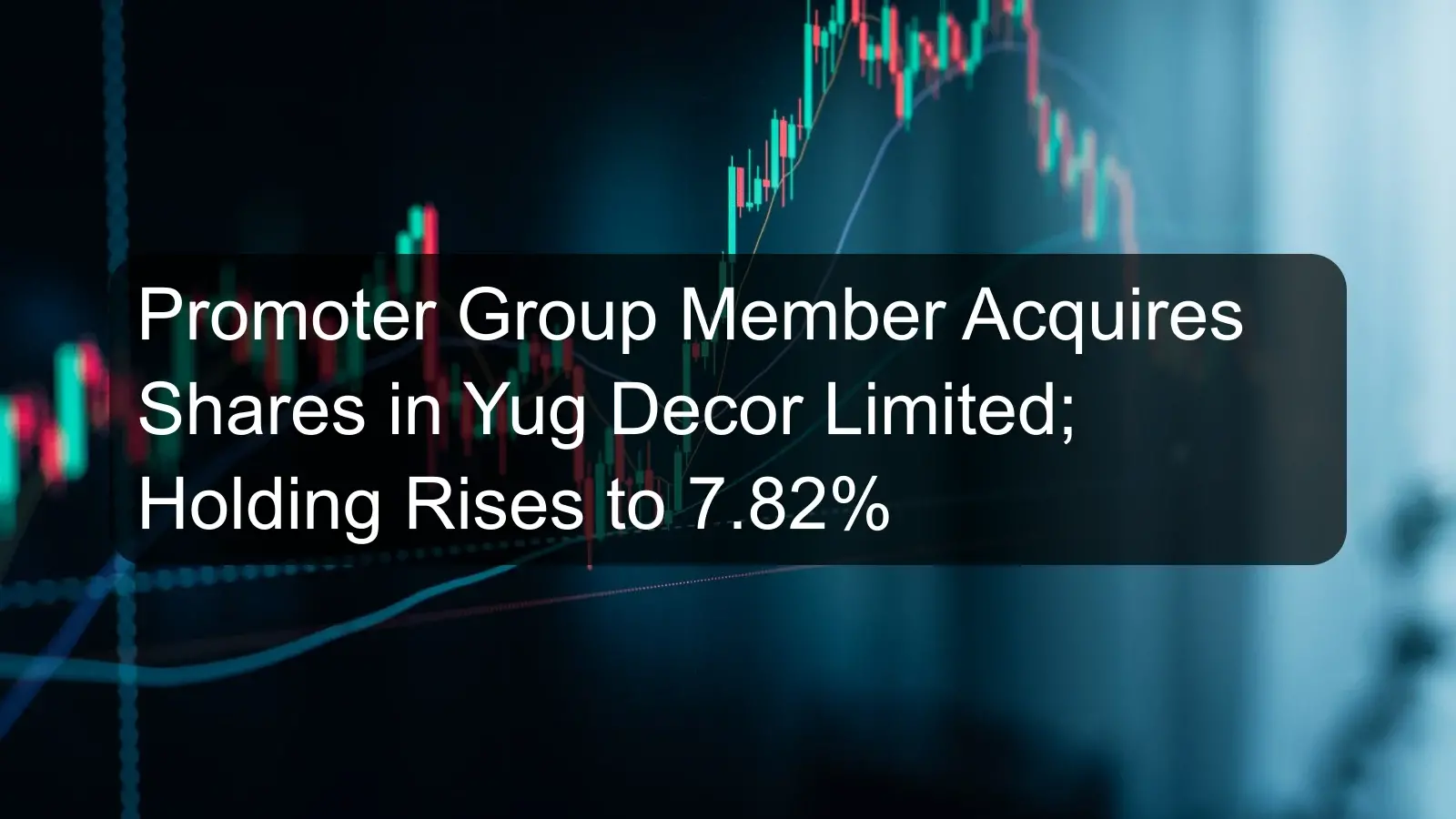 Promoter Group Member Acquires Shares in Yug Decor Limited; Holding Rises to 7.82%