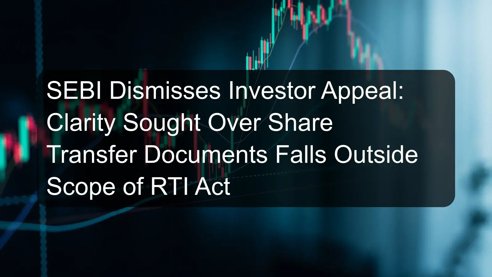 SEBI Dismisses Investor Appeal: Clarity Sought Over Share Transfer Documents Falls Outside Scope of RTI Act SEBI Dismisses Investor Appeal: Clarity Sought Over Share Transfer Documents Falls Outside Scope of RTI Act