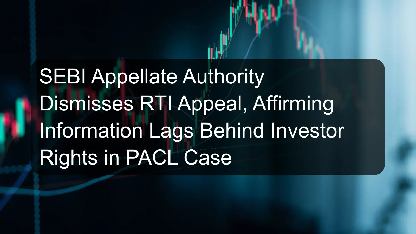 SEBI Appellate Authority Dismisses RTI Appeal, Affirming Information Lags Behind Investor Rights in PACL Case SEBI Appellate Authority Dismisses RTI Appeal, Affirming Information Lags Behind Investor Rights in PACL Case