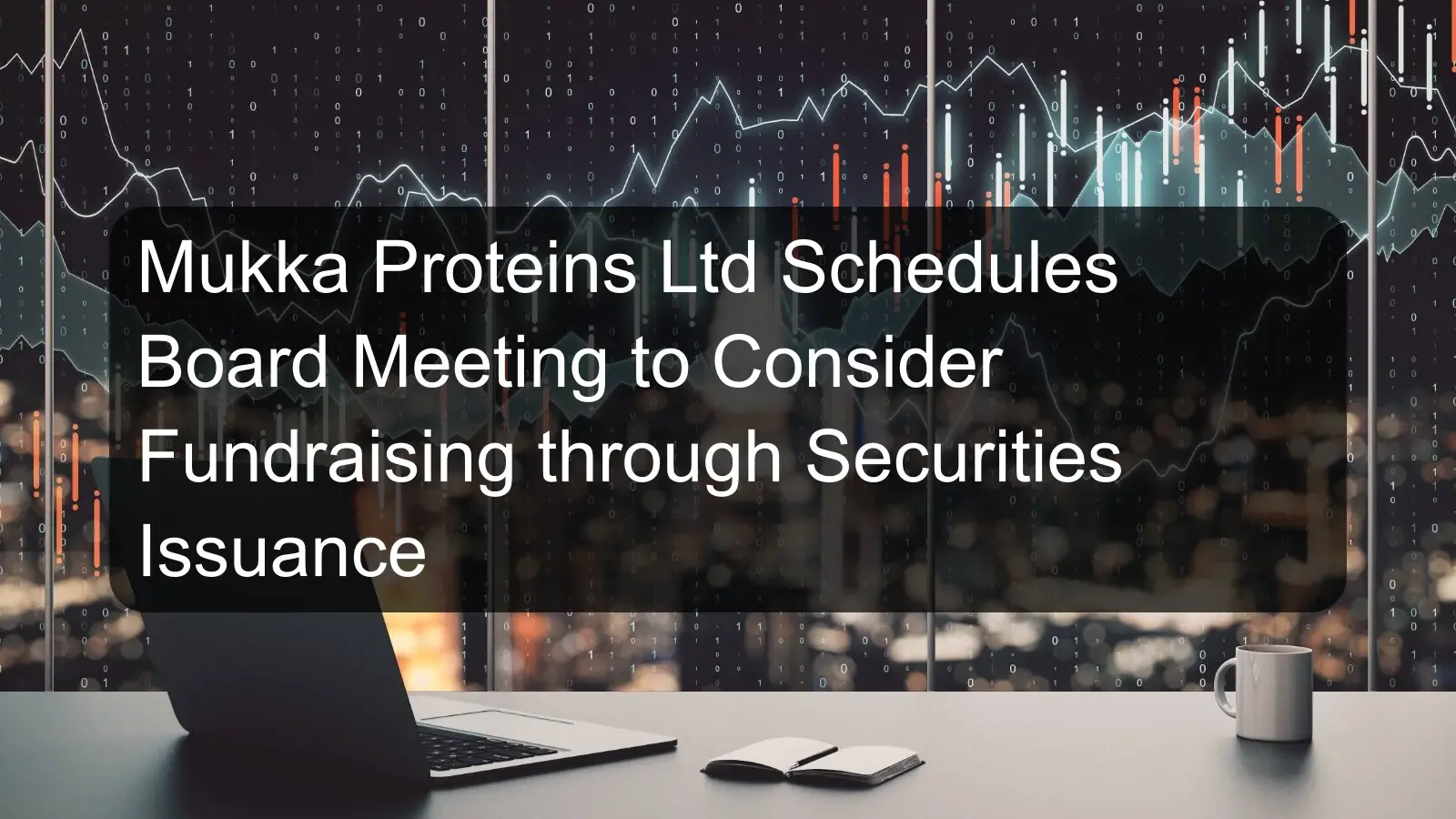 Mukka Proteins Ltd Schedules Board Meeting to Consider Fundraising through Securities Issuance