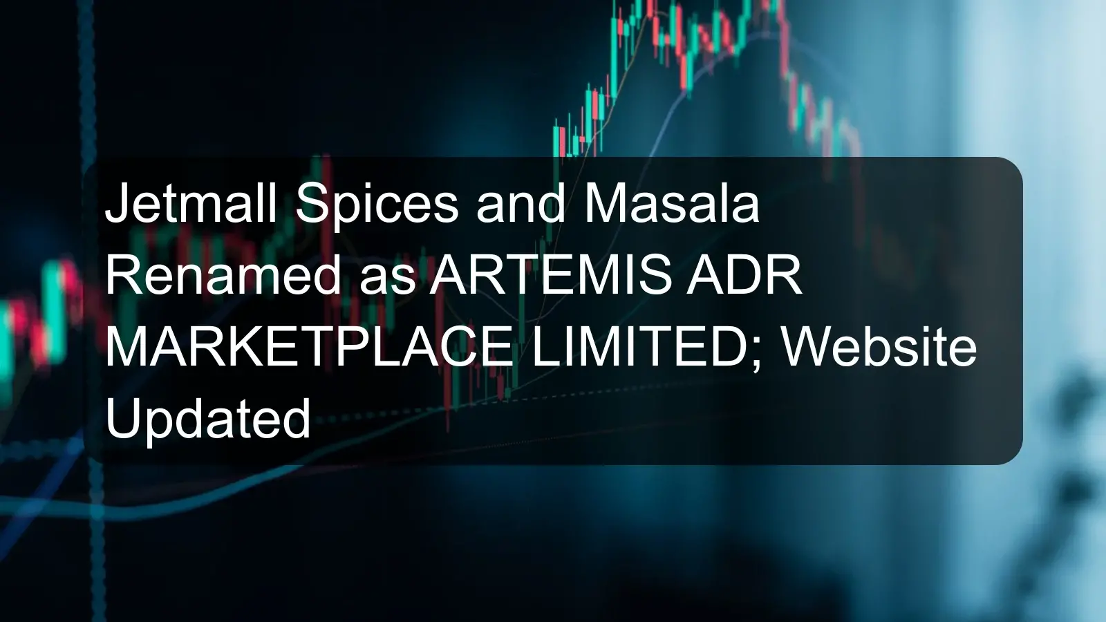 Jetmall Spices and Masala Renamed as ARTEMIS ADR MARKETPLACE LIMITED; Website Updated Jetmall Spices and Masala Renamed as ARTEMIS ADR MARKETPLACE LIMITED; Website Updated