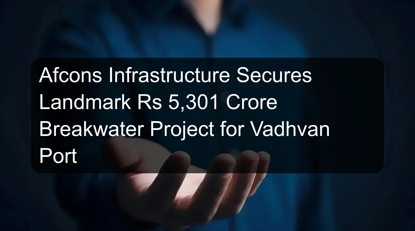Afcons Infrastructure Secures Landmark Rs 5,301 Crore Breakwater Project for Vadhvan Port Afcons Infrastructure Secures Landmark Rs 5,301 Crore Breakwater Project for Vadhvan Port