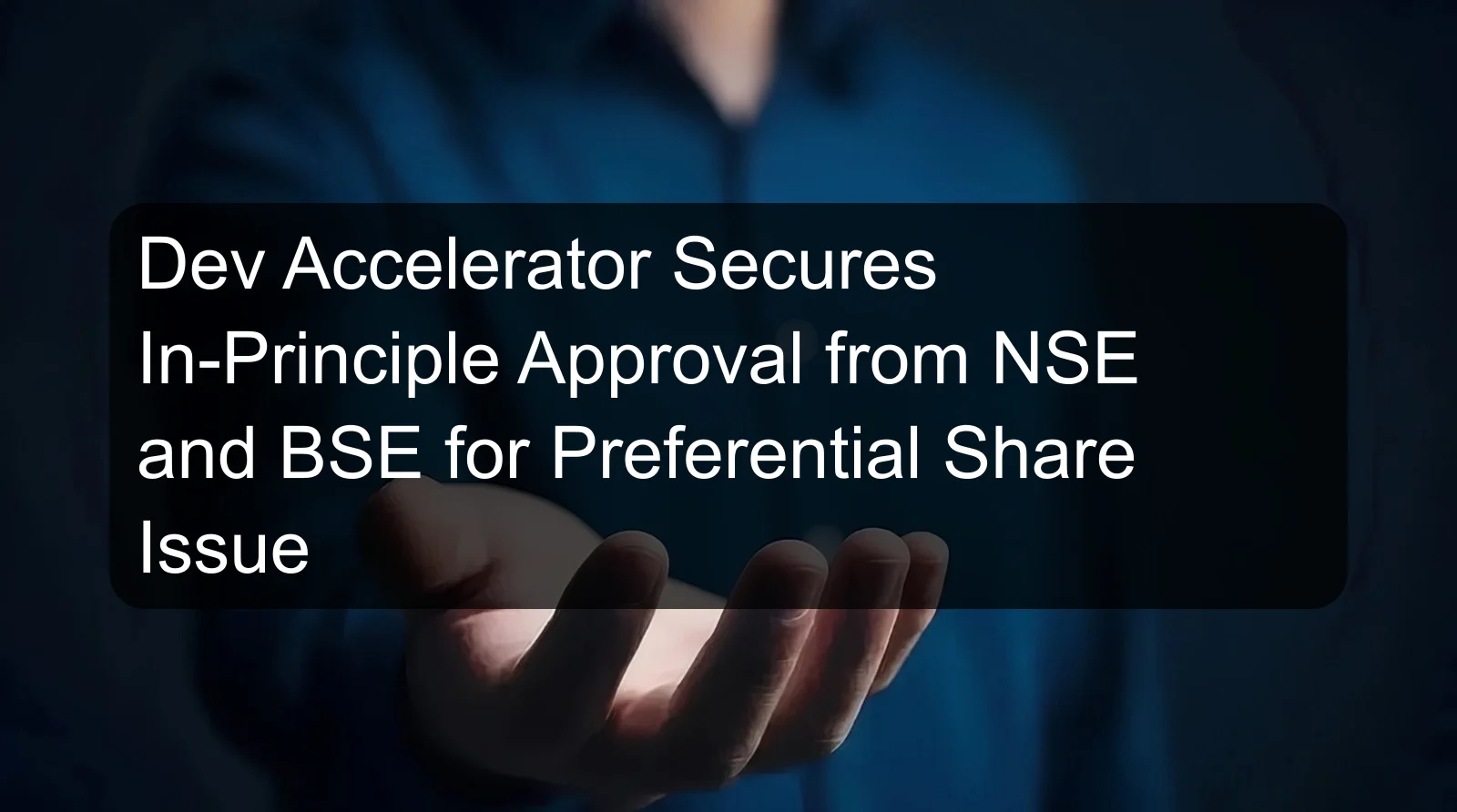 Dev Accelerator Secures In-Principle Approval from NSE and BSE for Preferential Share Issue
