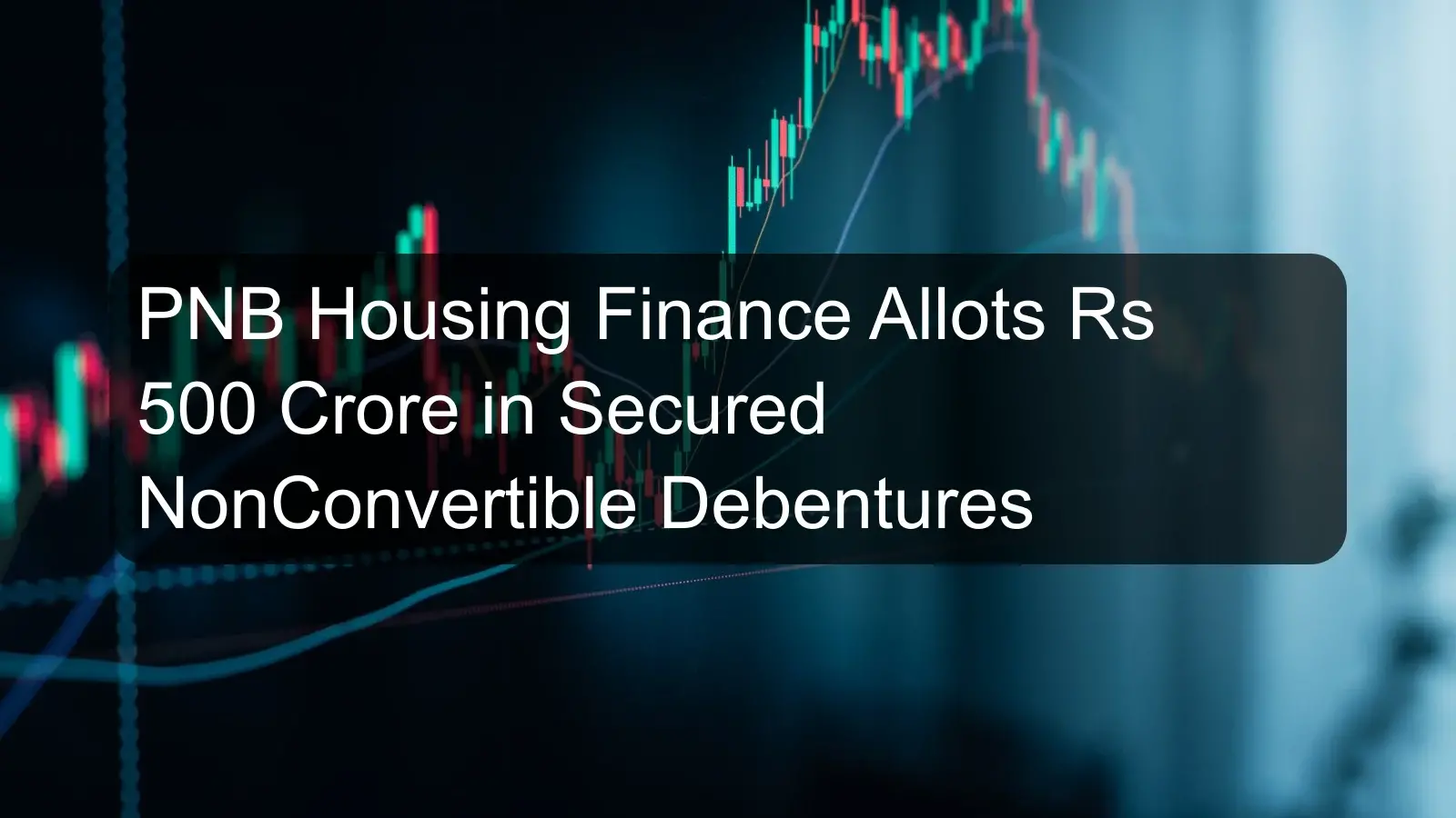 PNB Housing Finance Allots Rs 500 Crore in Secured NonConvertible Debentures