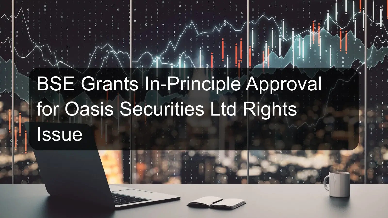 BSE Grants In-Principle Approval for Oasis Securities Ltd Rights Issue BSE Grants In-Principle Approval for Oasis Securities Ltd Rights Issue