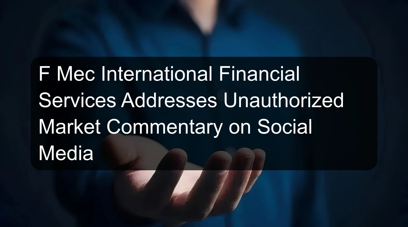 F Mec International Financial Services Addresses Unauthorized Market Commentary on Social Media