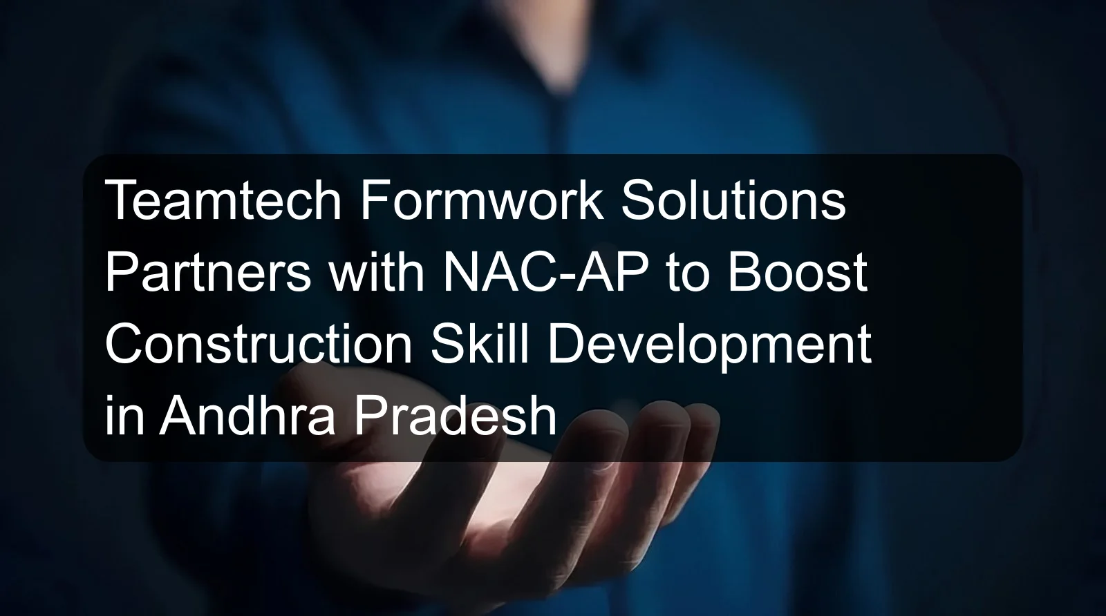 Teamtech Formwork Solutions Partners with NAC-AP to Boost Construction Skill Development in Andhra Pradesh