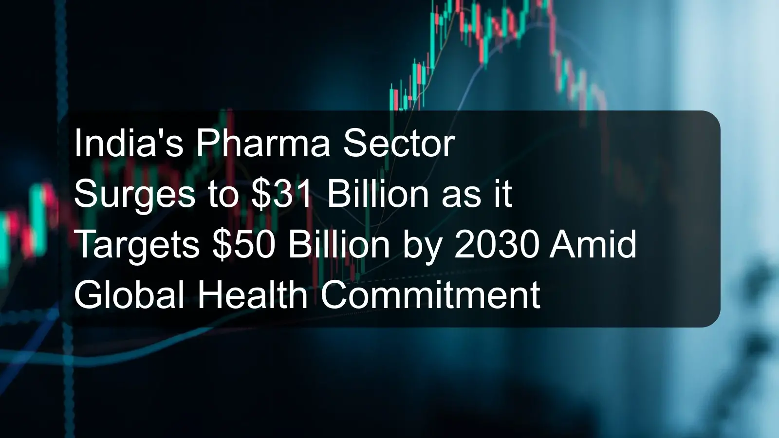 India's Pharma Sector Surges to $31 Billion as it Targets $50 Billion by 2030 Amid Global Health Commitment