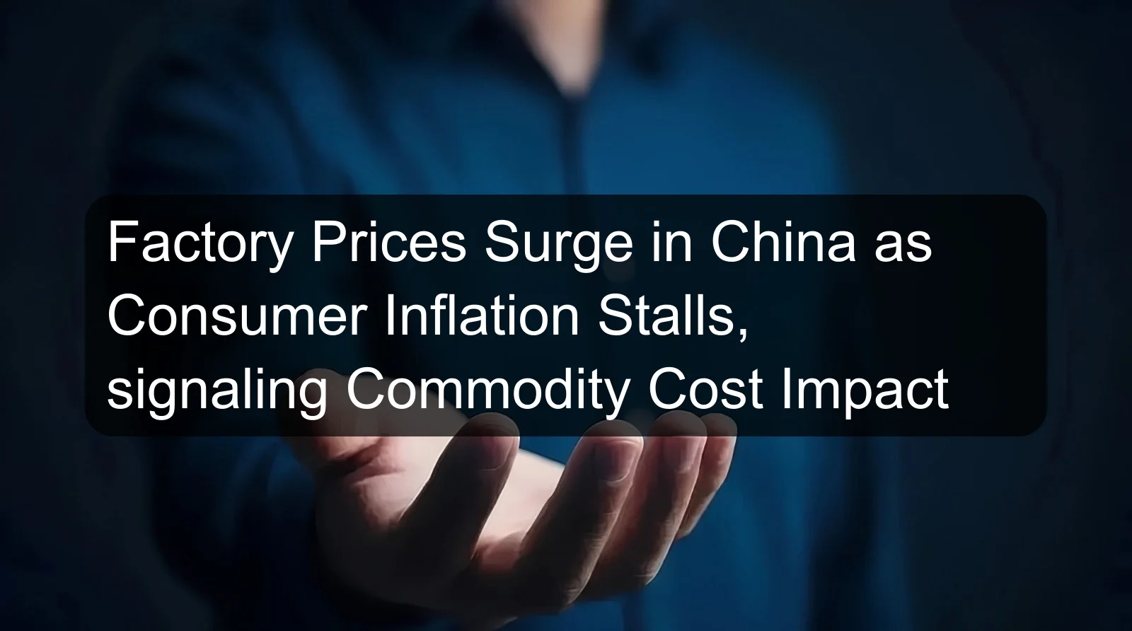 Factory Prices Surge in China as Consumer Inflation Stalls, signaling Commodity Cost Impact Factory Prices Surge in China as Consumer Inflation Stalls, signaling Commodity Cost Impact