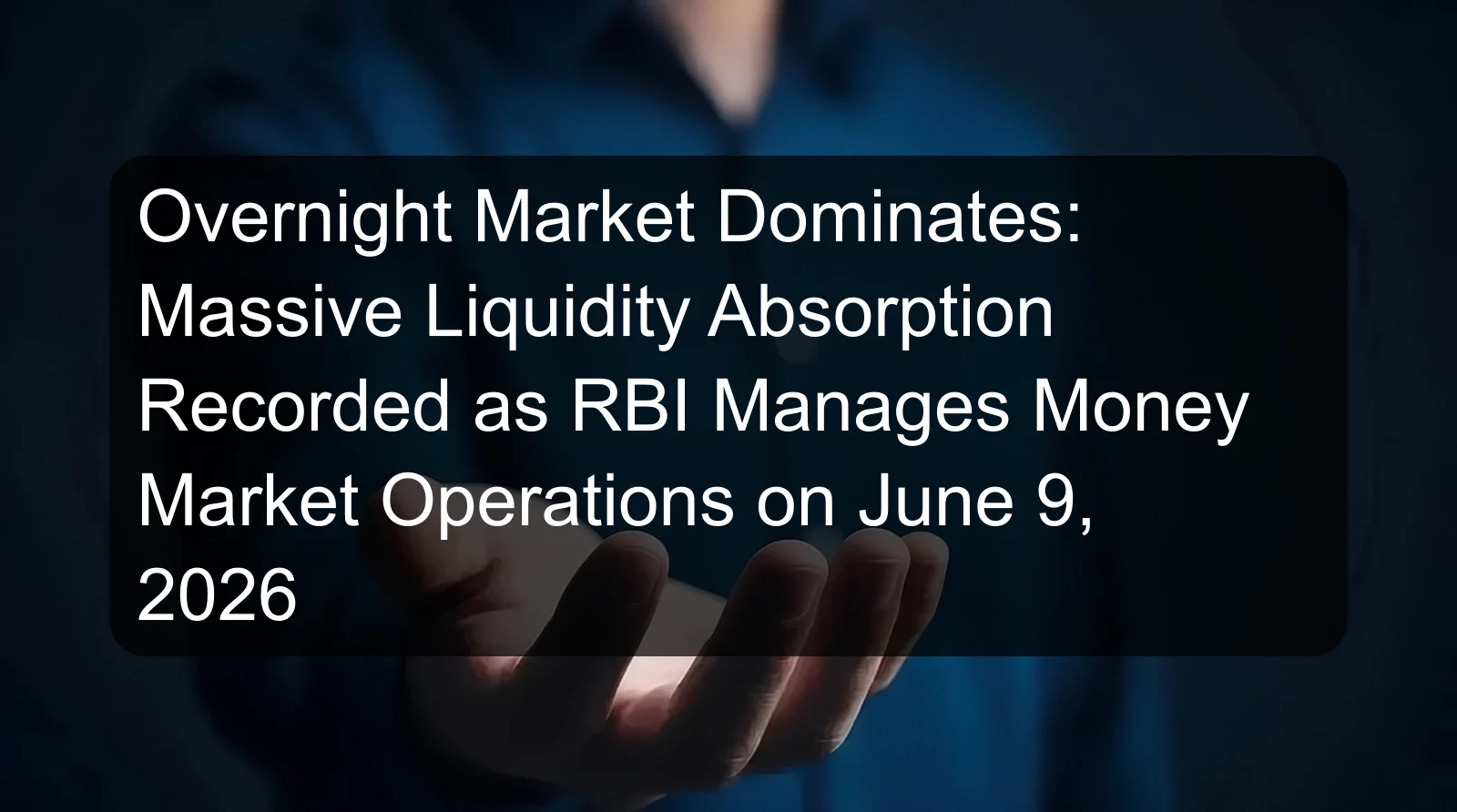 Overnight Market Dominates: Massive Liquidity Absorption Recorded as RBI Manages Money Market Operations on June 9, 2026 Overnight Market Dominates: Massive Liquidity Absorption Recorded as RBI Manages Money Market Operations on June 9, 2026