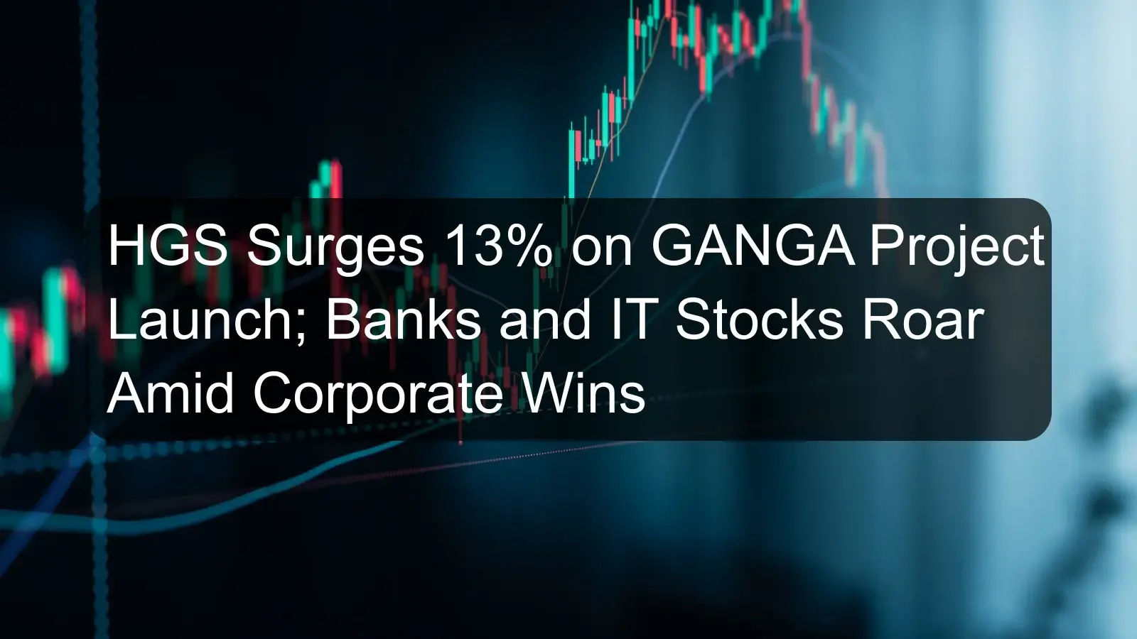 HGS Surges 13% on GANGA Project Launch; Banks and IT Stocks Roar Amid Corporate Wins