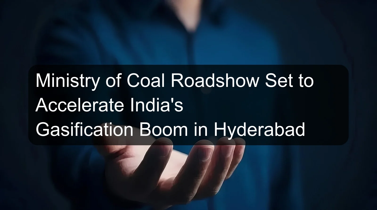 Ministry of Coal Roadshow Set to Accelerate India's Gasification Boom in Hyderabad