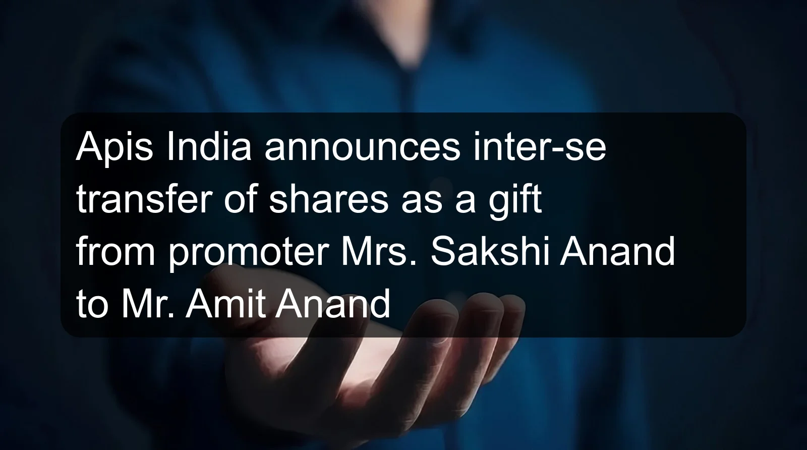Apis India announces inter-se transfer of shares as a gift from promoter Mrs. Sakshi Anand to Mr. Amit Anand Apis India announces inter-se transfer of shares as a gift from promoter Mrs. Sakshi Anand to Mr. Amit Anand
