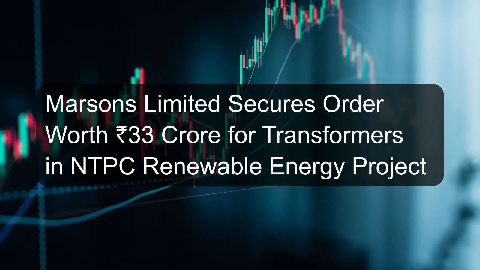 Marsons Limited Secures Order Worth ₹33 Crore for Transformers in NTPC Renewable Energy Project