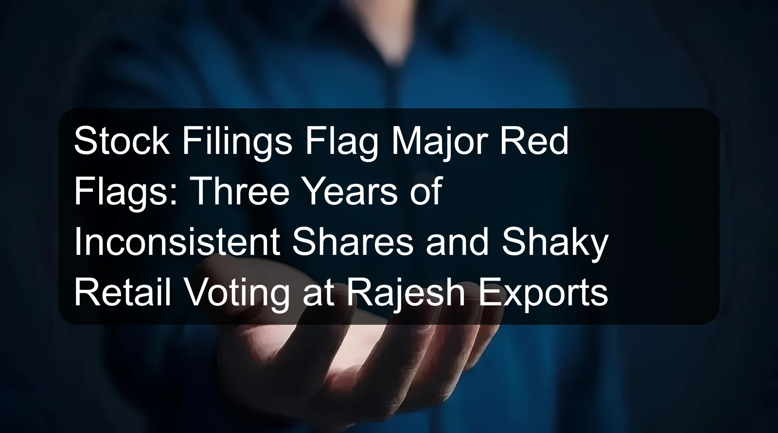 Stock Filings Flag Major Red Flags: Three Years of Inconsistent Shares and Shaky Retail Voting at Rajesh Exports