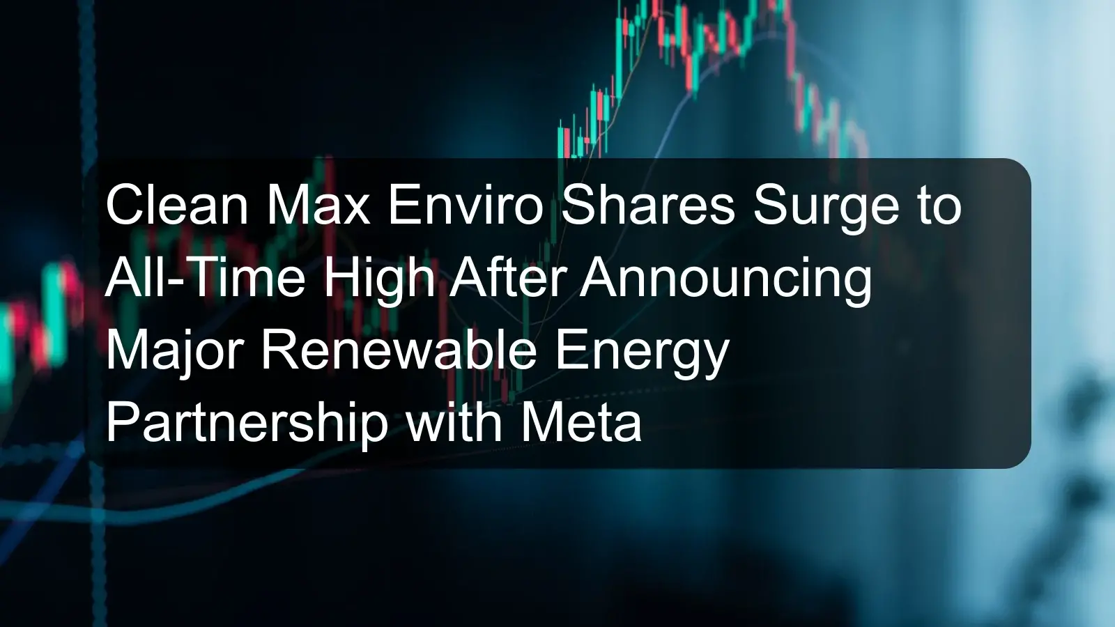 Clean Max Enviro Shares Surge to All-Time High After Announcing Major Renewable Energy Partnership with Meta