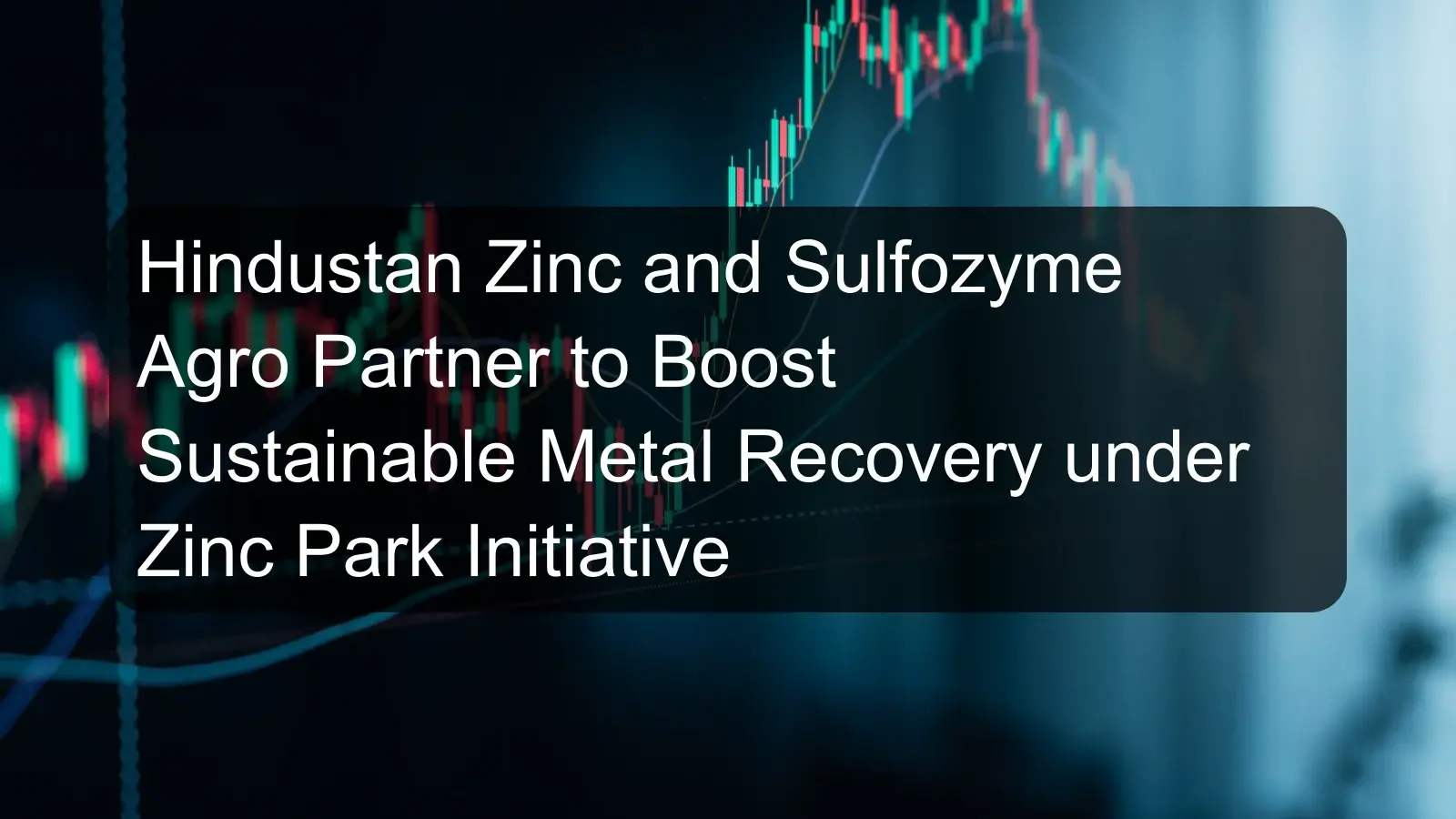 Hindustan Zinc and Sulfozyme Agro Partner to Boost Sustainable Metal Recovery under Zinc Park Initiative Hindustan Zinc and Sulfozyme Agro Partner to Boost Sustainable Metal Recovery under Zinc Park Initiative