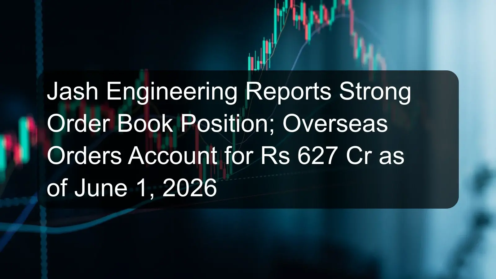 Jash Engineering Reports Strong Order Book Position; Overseas Orders Account for Rs 627 Cr as of June 1, 2026 Jash Engineering Reports Strong Order Book Position; Overseas Orders Account for Rs 627 Cr as of June 1, 2026