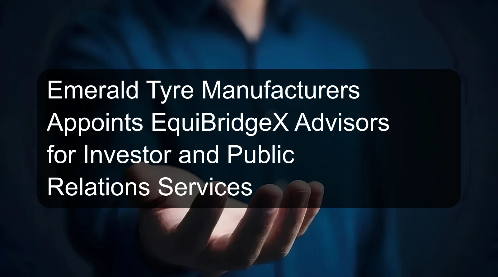 Emerald Tyre Manufacturers Appoints EquiBridgeX Advisors for Investor and Public Relations Services